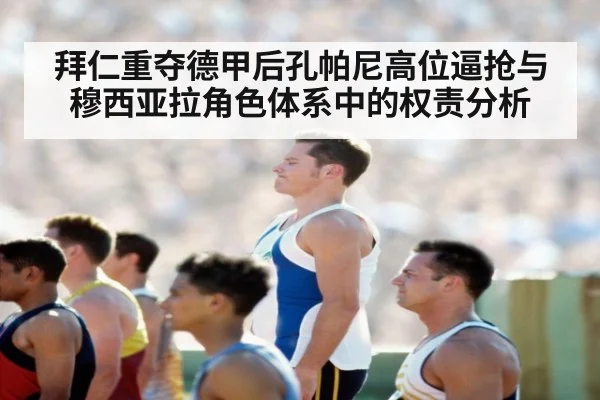 拜仁重夺德甲后孔帕尼高位逼抢与穆西亚拉角色体系中的权责分析